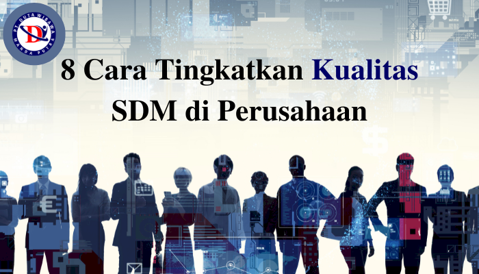 8 Cara Tingkatkan Kualitas SDM di Perusahaan