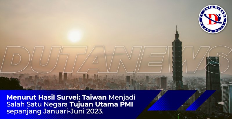 Hasil Survei: Taiwan Menjadi Salah Satu Negara Tujuan Utama PMI Sepanjang Januari-Juni 2023
