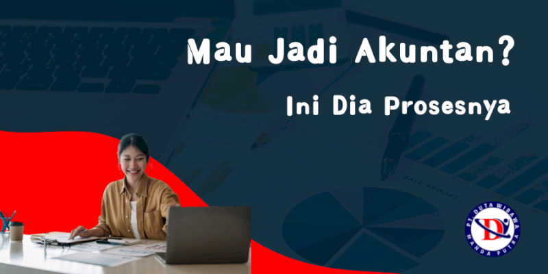 Mau Jadi Akuntan? Ini Dia Prosesnya