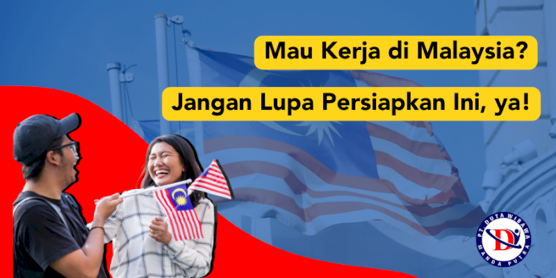 Mau Kerja di Malaysia? Jangan Lupa Persiapkan Ini, ya!