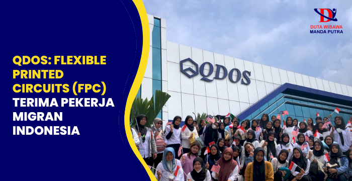 Qdos: Flexible Printed Circuits (FPC) Terima Pekerja Migran Indonesia