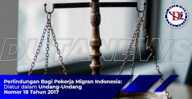 Perlindungan Bagi Pekerja Migran Indonesia Diatur Dalam Undang-Undang Nomor 18 Tahun 2017