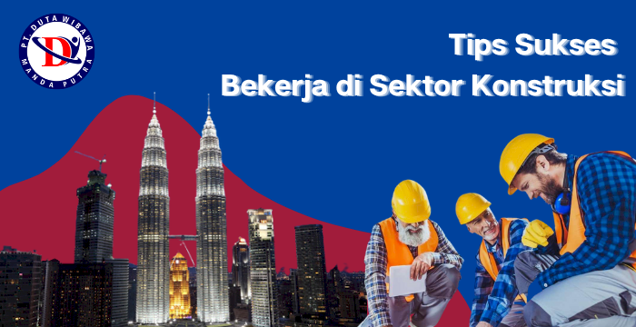Tips Sukses Bekerja di Sektor Konstruksi